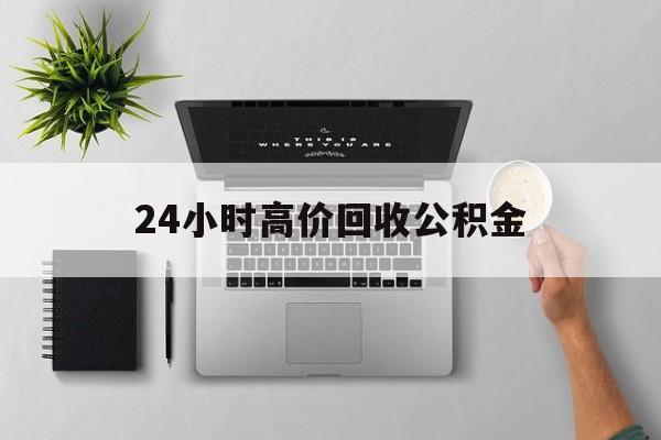 最新24小时高价回收公积金方法分析(最方便真实的曲靖24小时高价回收公积金违法吗方法)