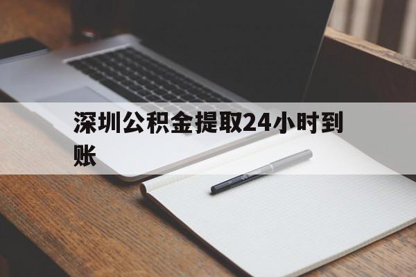 最新深圳公积金提取24小时到账方法分析(最方便真实的曲靖深圳公积金提取什么时候到账方法)
