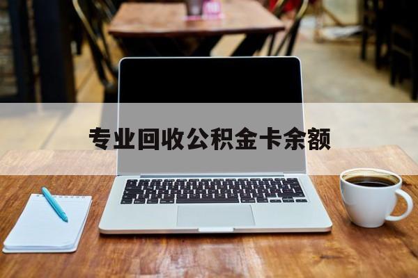 最新专业回收公积金卡余额方法分析(最方便真实的曲靖公积金回收本金是什么意思?方法)