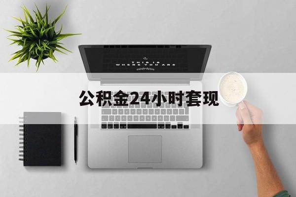 最新公积金24小时套现方法分析(最方便真实的曲靖公积金套现是违法的吗方法)