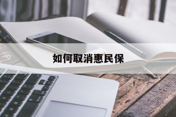 最新如何取消惠民保方法分析(最方便真实的曲靖如何取消惠民保订单方法)