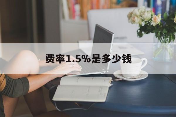 最新费率1.5%是多少钱方法分析(最方便真实的曲靖费率136%是多少方法)