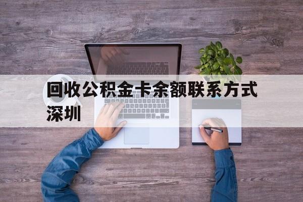 最新回收公积金卡余额联系方式深圳方法分析(最方便真实的曲靖深圳住房公积金卡掉了怎么办方法)
