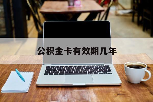 最新公积金卡有效期几年方法分析(最方便真实的曲靖公积金卡上的有效期限是什么意思方法)